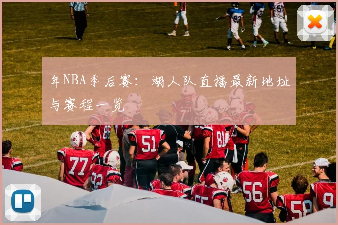 年NBA季后赛:湖人队直播最新地址与赛程一览