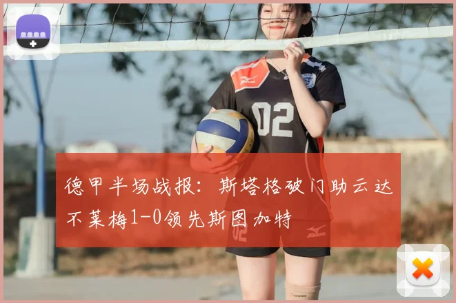 德甲半场战报：斯塔格破门助云达不莱梅1-0领先斯图加特